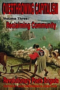 Overthrowing Capitalism, Volume 3: Reclaiming Community: An Anthology of Transformational Poets (Paperback)