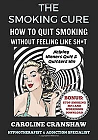 The Smoking Cure: How to Quit Smoking Without Feeling Like Sh*t (with Bonus Workbook) (Paperback)