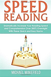 Speed Reading: Dramatically Increase Your Reading Speed and Comprehension Over 300% Overnight with These Quick and Easy Hacks (Paperback)