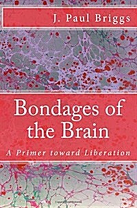 Bondages of the Brain: A Primer Toward Liberation (Paperback)
