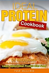 Ideal Protein Cookbook: 25 Ideas Ideal Protein Recipes to Reduce Weight and Build Muscles - Learn about Ideal Protein Diet Food (Paperback)