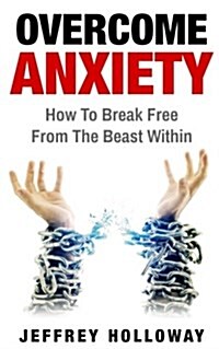 Overcoming Anxiety: How to Break Free from the Beast Within (Paperback)