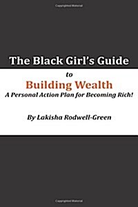 The Black Girls Guide to Building Wealth: A Personal Action Plan for Becoming Rich! (Paperback)