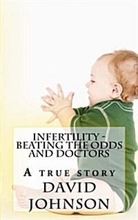 Infertility - Beating the Odds and Doctors: A True Story (Paperback)