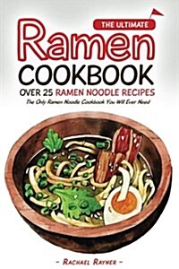 The Ultimate Ramen Cookbook - Over 25 Ramen Noodle Recipes: The Only Ramen Noodle Cookbook You Will Ever Need (Paperback)