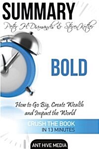 Summary Peter H. Diamandis & Steven Kolters Bold: How to Go Big, Create Wealth and Impact the World (Paperback)