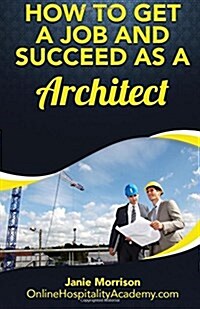 How to Get a Job and Succeed as a Architect (Paperback)