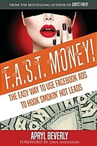 F.A.S.T. Money! the Easy Way to Use Facebook Ads to Hook Smokin Hot Leads (Paperback)