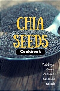 Chia Seeds Cookbook: Puddings, Jams, Cookie, Pancakes and Salads... (Paperback)