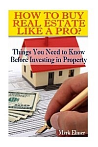 How to Buy Real Estate Like a Pro? Things You Need to Know Before Investing in Property: (Land Buying Tips) (Paperback)