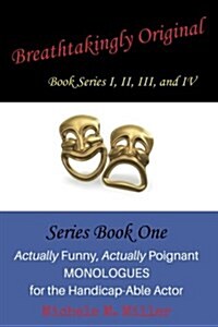 Breathtakingly Original Series Book One: Actually Funny, Actually Poignant Monologues for the Handicap-Able Actor (Paperback)