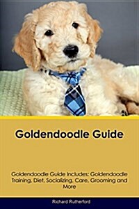 Goldendoodle Guide Goldendoodle Guide Includes: Goldendoodle Training, Diet, Socializing, Care, Grooming, Breeding and More (Paperback)