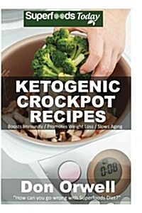 Ketogenic Crockpot Recipes: Over 70+ Ketogenic Recipes, Low Carb Slow Cooker Meals, Dump Dinners Recipes, Quick & Easy Cooking Recipes, Antioxidan (Paperback)