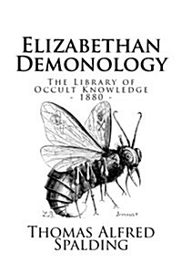 The Library of Occult Knowledge: Elizabethan Demonology: An Essay in Illustration of the Belief in the Existence of Devils, and the Powers Possessed b (Paperback)