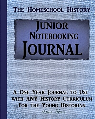 Junior Homeschool History Notebooking Journal: A One Year Journal to Use with Any History Curriculum (Paperback)