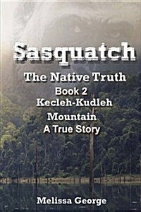 Sasquatch, the Native Truth. Book 2. Kecleh-Kudleh Mountain. a True Story. (Paperback)