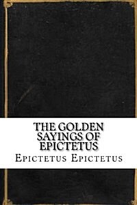 The Golden Sayings of Epictetus (Paperback)