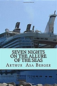 Seven Nights on the Allure of the Seas: A Psycho-Semiotic Meditation on Cruising and a Sociological Experiment (Paperback)