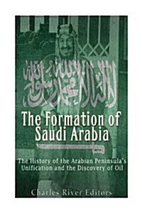 The Formation of Saudi Arabia: The History of the Arabian Peninsulas Unificatio (Paperback)