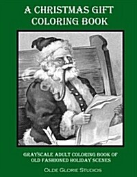 A Christmas Gift Coloring Book Grayscale Adult Coloring Book of Old Fashioned Holiday Scenes (Paperback)