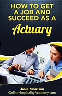 How to Get a Job and Succeed as a Actuary (Paperback)