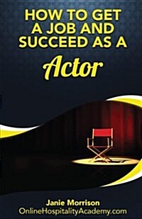 How to Get a Job and Succeed as a Actor (Paperback)