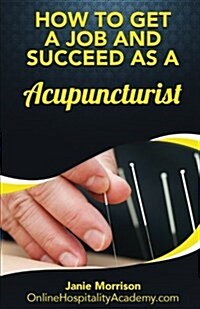 How to Get a Job and Succeed as a Acupuncturist (Paperback)