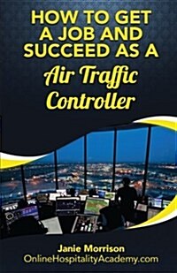 How to Get a Job and Succeed as a Traffic Controller (Paperback)