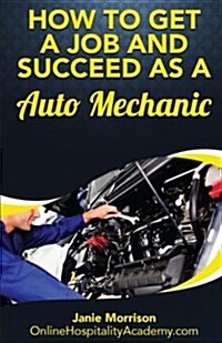 How to Get a Job and Succeed as a Auto Mechanic (Paperback)