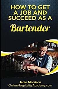 How to Get a Job and Succeed as a Bartender (Paperback)