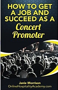 How to Get a Job and Succeed as a Concert Promoter (Paperback)