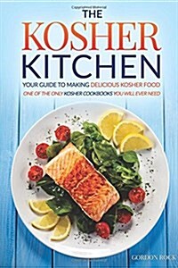 The Kosher Kitchen - Your Guide to Making Delicious Kosher Food: One of the Only Kosher Cookbooks You Will Ever Need (Paperback)