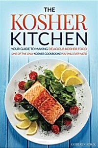 The Kosher Kitchen - Your Guide to Making Delicious Kosher Food: One of the Only Kosher Cookbooks You Will Ever Need (Paperback)