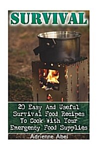 Survival: 20 Easy and Useful Survival Food Recipes to Cook with Your Emergency Food Supplies: (Survival Pantry, Canning and Pres (Paperback)