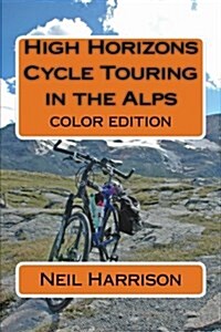 High Horizons Cycle Touring in the Alps (Colour Edition): Cycle Touring in the Alps (Colour Edition) (Paperback)