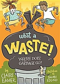 What a Waste: Where Does Garbage Go? (Hardcover)