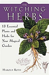 The Witching Herbs: 13 Essential Plants and Herbs for Your Magical Garden (Paperback)