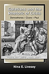 Galatians and the Rhetoric of Crisis: Demosthenes-Cicero-Paul (Paperback)