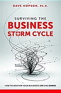Surviving the Business Storm Cycle: How to Weather Your Businesss Ups and Downs (Hardcover)