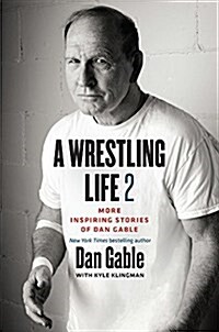 A Wrestling Life 2: More Inspiring Stories of Dan Gable (Hardcover)
