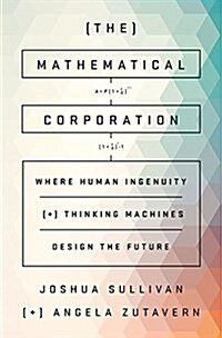 The Mathematical Corporation: Where Machine Intelligence and Human Ingenuity Achieve the Impossible (Hardcover)