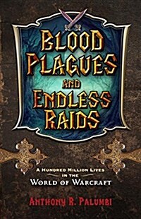 Blood Plagues and Endless Raids: A Hundred Million Lives in the World of Warcraft (Paperback)