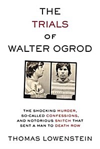 The Trials of Walter Ogrod: The Shocking Murder, So-Called Confessions, and Notorious Snitch That Sent a Man to Death Row (Hardcover)