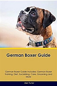 German Boxer Guide German Boxer Guide Includes: German Boxer Training, Diet, Socializing, Care, Grooming, Breeding and More (Paperback)