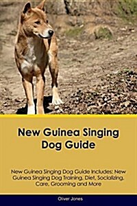 New Guinea Singing Dog Guide New Guinea Singing Dog Guide Includes: New Guinea Singing Dog Training, Diet, Socializing, Care, Grooming, Breeding and M (Paperback)