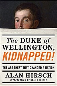 The Duke of Wellington, Kidnapped!: The Incredible True Story of the Art Heist That Shocked a Nation (Paperback)