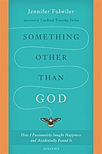 Something Other Than God: How I Passionately Sought Happiness and Accidentally Found It (Paperback, New Edition, Ne)