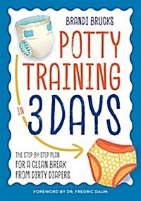 Potty Training in 3 Days: The Step-By-Step Plan for a Clean Break from Dirty Diapers (Paperback)