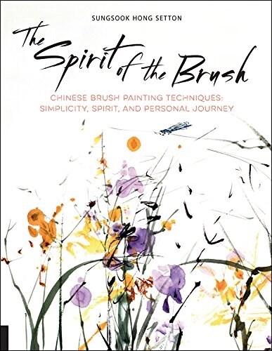 The Spirit of the Brush: Chinese Brush Painting Techniques: Simplicity, Spirit, and Personal Journey (Paperback)