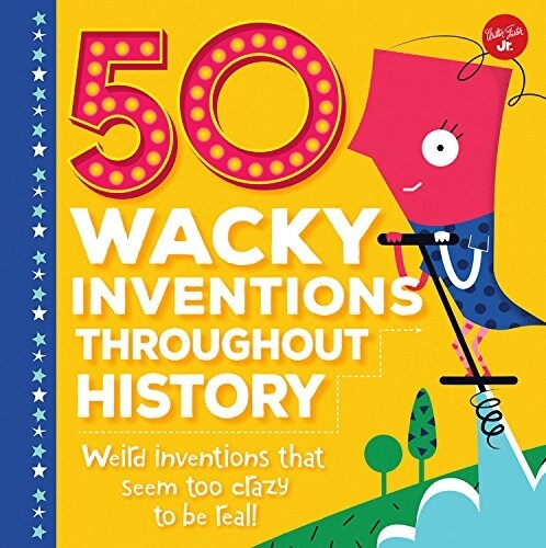 50 Wacky Inventions Throughout History: Weird Inventions That Seem Too Crazy to Be Real! (Hardcover)